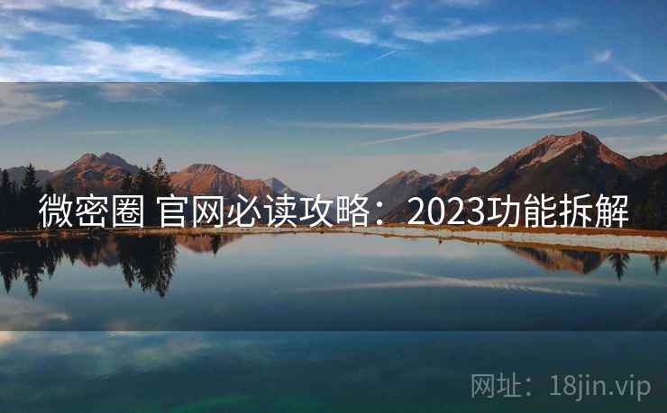 微密圈 官网必读攻略:2023功能拆解
