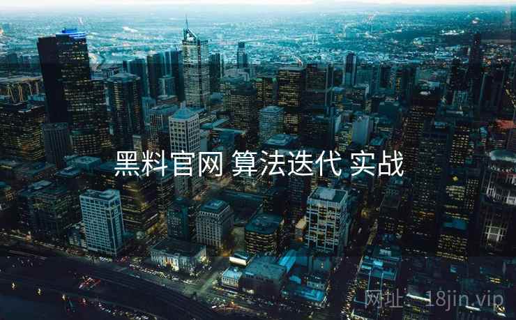 黑料官网 算法迭代 实战