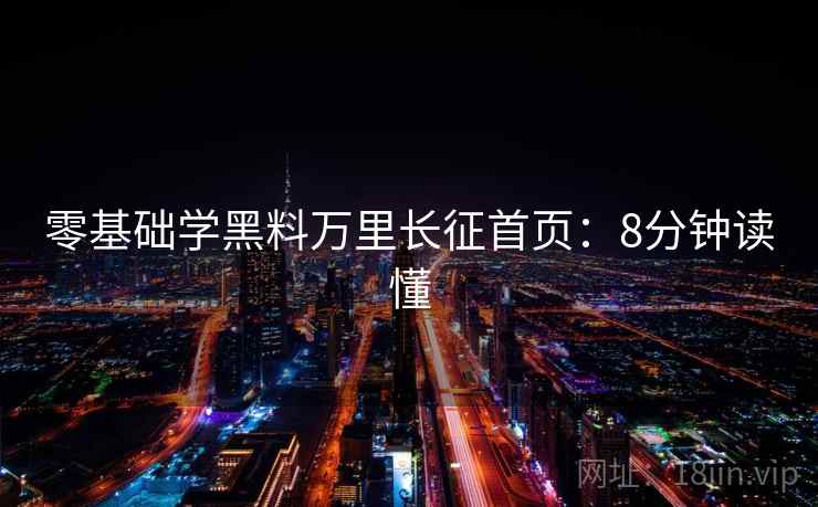零基础学黑料万里长征首页:8分钟读懂