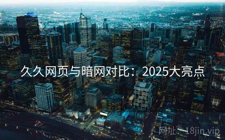 久久网页与暗网对比:2025大亮点